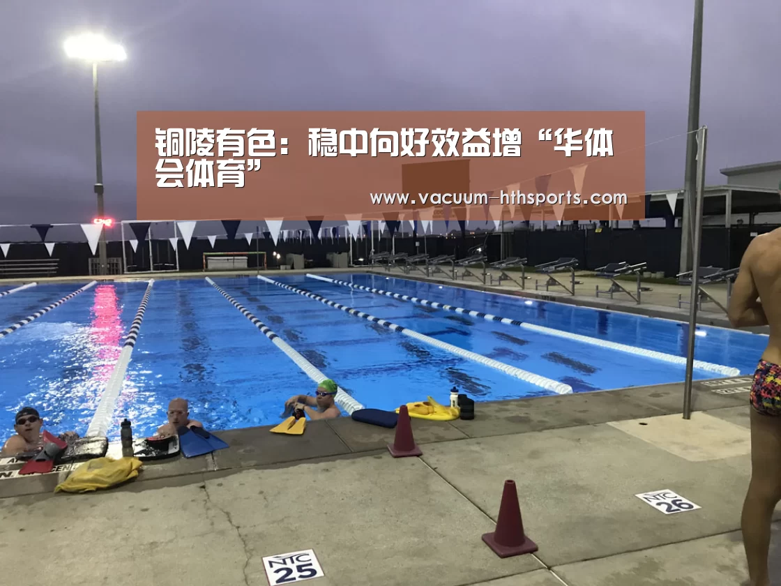 铜陵有色:稳中向好效益增“华体会体育”(图1) 华体会体育