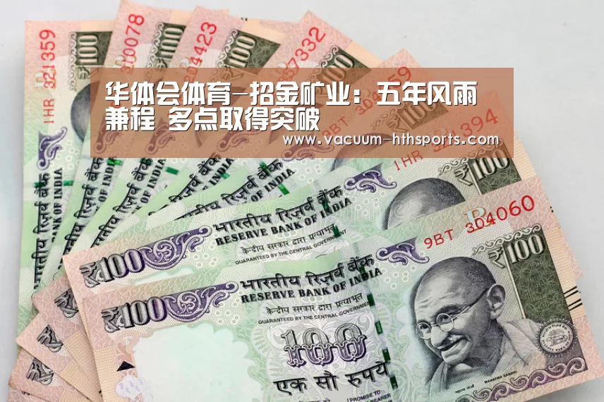 华体会体育-招金矿业:五年风雨兼程 多点取得突破(图1) 华体会体育