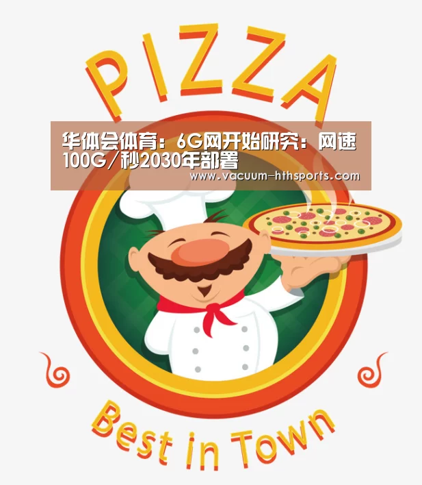 华体会体育:6G网开始研究:网速100G/秒2030年部署(图2) 华体会体育